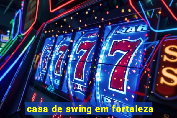 casa de swing em fortaleza